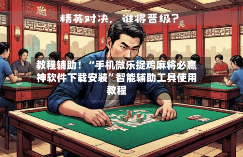 教程辅助！“手机微乐捉鸡麻将必赢神软件下载安装	”智能辅助工具使用教程-第1张图片