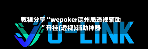 教程分享“wepoker德州局透视辅助”开挂(透视)辅助神器-第1张图片