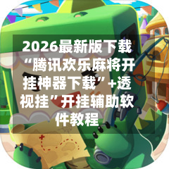 2026最新版下载“腾讯欢乐麻将开挂神器下载”+透视挂	”开挂辅助软件教程-第1张图片