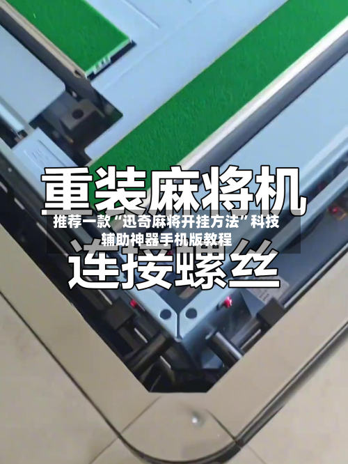 推荐一款“迅奇麻将开挂方法”科技辅助神器手机版教程-第1张图片