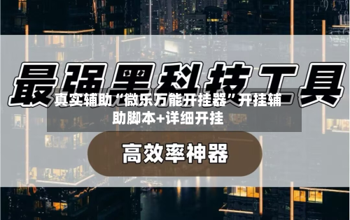 真实辅助“微乐万能开挂器”开挂辅助脚本+详细开挂-第1张图片