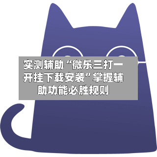 实测辅助“微乐三打一开挂下载安装	”掌握辅助功能必胜规则-第1张图片