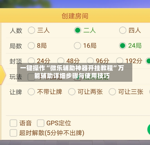 一键操作“微乐辅助神器开挂教程	”万能辅助详细步骤与使用技巧-第1张图片