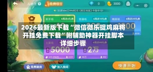 2026最新版下载“微信微乐捉鸡麻将开挂免费下载	”附辅助神器开挂脚本详细步骤-第1张图片