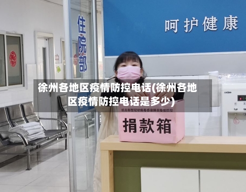 徐州各地区疫情防控电话(徐州各地区疫情防控电话是多少)-第1张图片