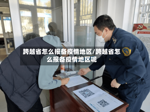 跨越省怎么报备疫情地区/跨越省怎么报备疫情地区呢-第1张图片