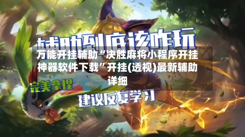 万能开挂辅助“决胜麻将小程序开挂神器软件下载	”开挂(透视)最新辅助详细-第1张图片
