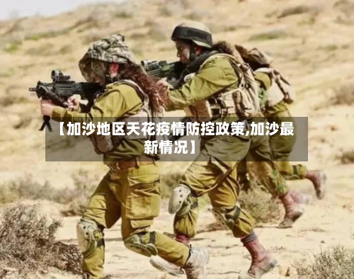 【加沙地区天花疫情防控政策,加沙最新情况】-第1张图片