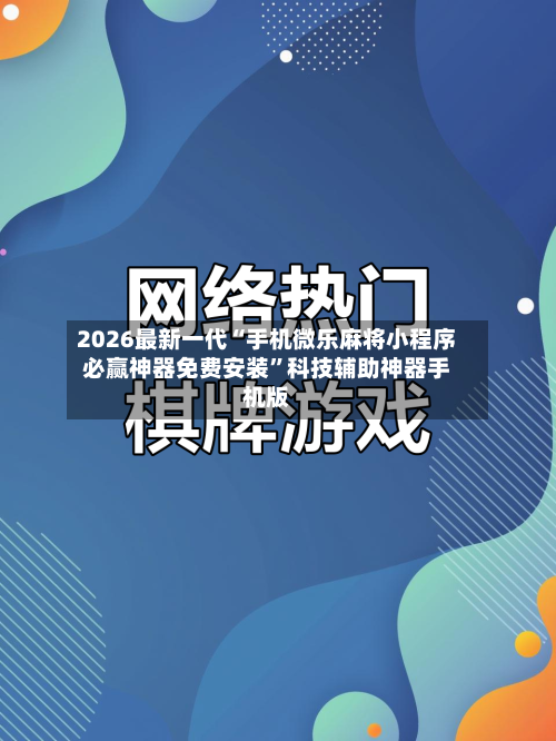 2026最新一代“手机微乐麻将小程序必赢神器免费安装”科技辅助神器手机版-第1张图片
