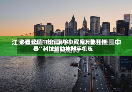 必看教程“微乐麻将小程序万能开挂器	”科技辅助神器手机版-第1张图片