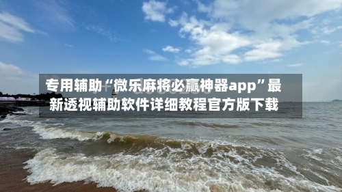 专用辅助“微乐麻将必赢神器app	”最新透视辅助软件详细教程官方版下载-第1张图片