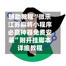 辅助教程“微乐江苏麻将小程序必赢神器免费安装”附开挂脚本详细教程-第1张图片