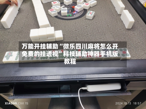 万能开挂辅助“微乐四川麻将怎么开免费的挂透视	”科技辅助神器手机版教程-第1张图片