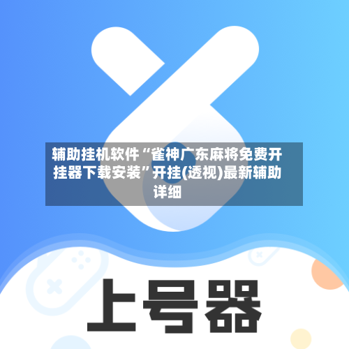 辅助挂机软件“雀神广东麻将免费开挂器下载安装”开挂(透视)最新辅助详细-第1张图片