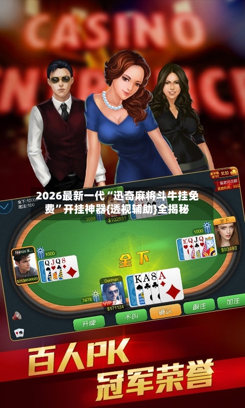 2026最新一代“迅奇麻将斗牛挂免费	”开挂神器{透视辅助}全揭秘-第1张图片