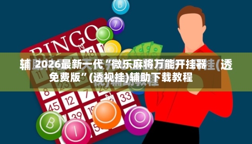 2026最新一代“微乐麻将万能开挂器免费版”(透视挂)辅助下载教程-第1张图片