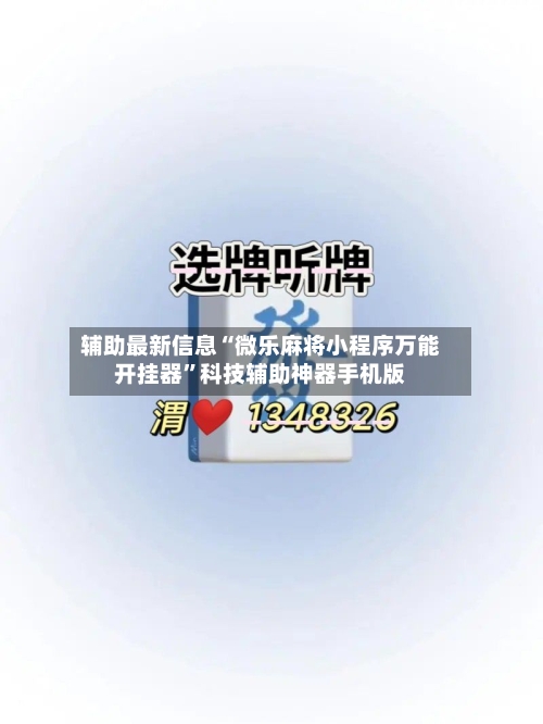 辅助最新信息“微乐麻将小程序万能开挂器	”科技辅助神器手机版-第1张图片