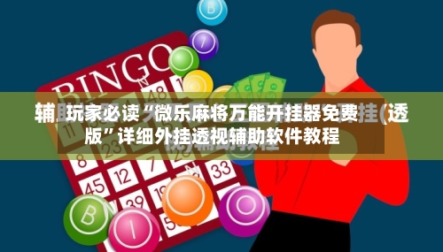 玩家必读“微乐麻将万能开挂器免费版”详细外挂透视辅助软件教程-第1张图片