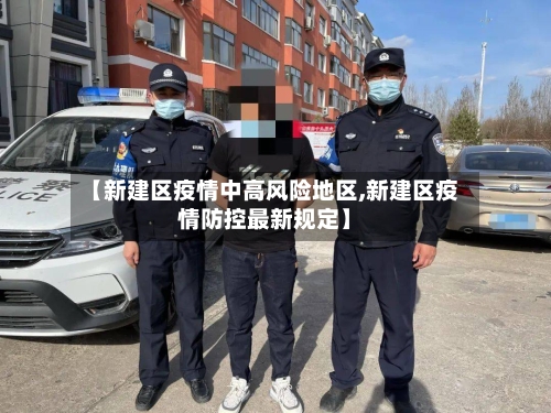 【新建区疫情中高风险地区,新建区疫情防控最新规定】-第1张图片