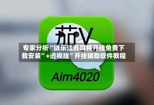 专家分析“微乐江苏麻将开挂免费下载安装”+透视挂”开挂辅助软件教程-第1张图片