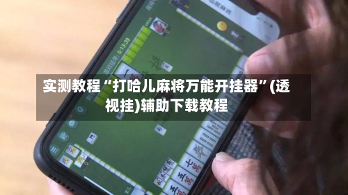 实测教程“打哈儿麻将万能开挂器”(透视挂)辅助下载教程-第1张图片