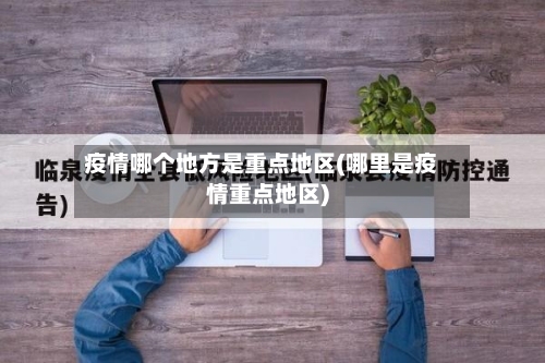 疫情哪个地方是重点地区(哪里是疫情重点地区)-第1张图片