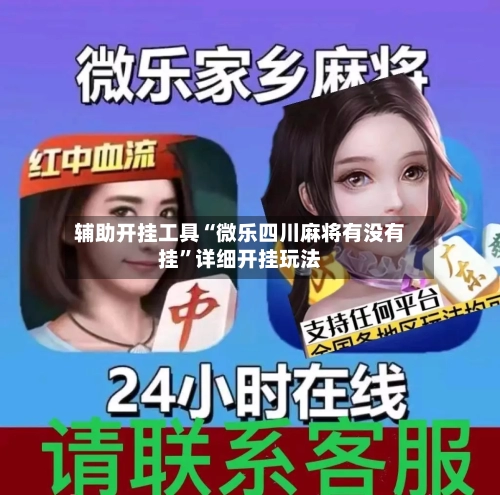 辅助开挂工具“微乐四川麻将有没有挂”详细开挂玩法-第1张图片