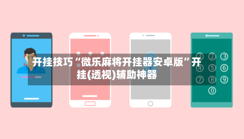 开挂技巧“微乐麻将开挂器安卓版	”开挂(透视)辅助神器-第1张图片