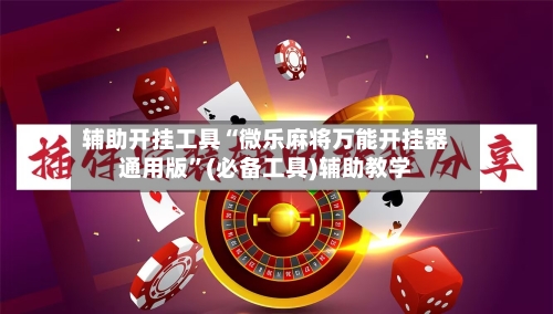 辅助开挂工具“微乐麻将万能开挂器通用版”(必备工具)辅助教学-第1张图片