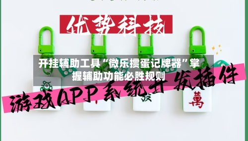 开挂辅助工具“微乐掼蛋记牌器”掌握辅助功能必胜规则-第1张图片