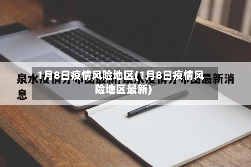 1月8日疫情风险地区(1月8日疫情风险地区最新)-第1张图片