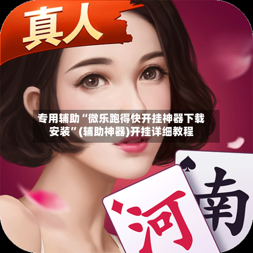 专用辅助“微乐跑得快开挂神器下载安装”(辅助神器)开挂详细教程-第1张图片