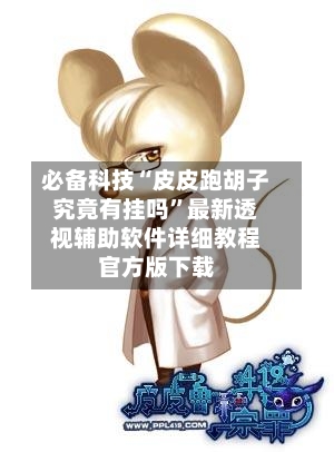 必备科技“皮皮跑胡子究竟有挂吗”最新透视辅助软件详细教程官方版下载-第1张图片
