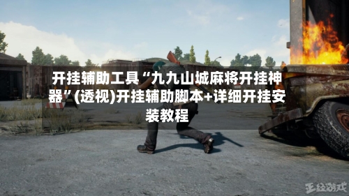 开挂辅助工具“九九山城麻将开挂神器”(透视)开挂辅助脚本+详细开挂安装教程-第1张图片