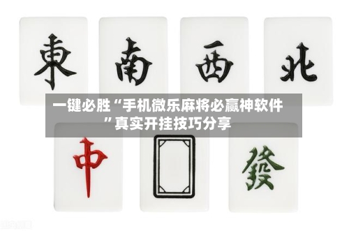 一键必胜“手机微乐麻将必赢神软件”真实开挂技巧分享-第1张图片