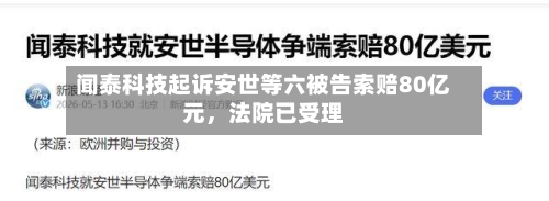 闻泰科技起诉安世等六被告索赔80亿元	，法院已受理-第1张图片