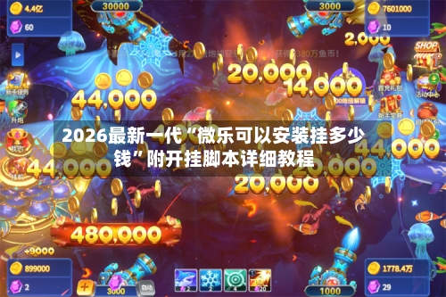 2026最新一代“微乐可以安装挂多少钱	”附开挂脚本详细教程-第1张图片
