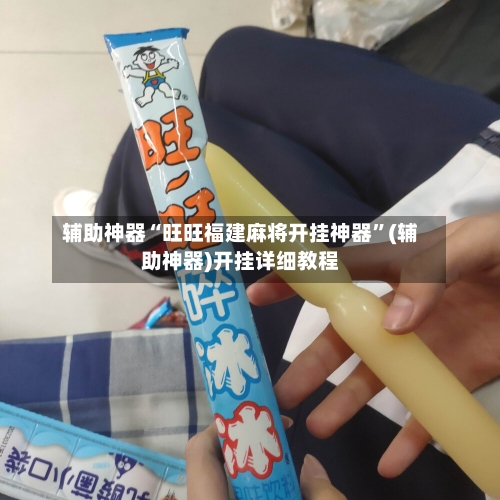 辅助神器“旺旺福建麻将开挂神器”(辅助神器)开挂详细教程-第1张图片