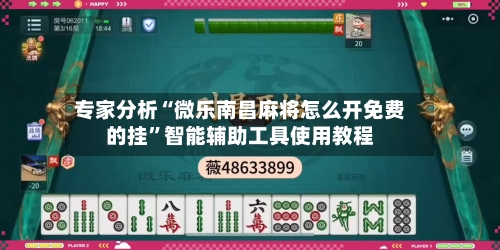 专家分析“微乐南昌麻将怎么开免费的挂	”智能辅助工具使用教程-第1张图片