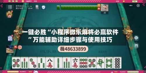 一键必胜“小程序微乐麻将必赢软件	”万能辅助详细步骤与使用技巧-第1张图片