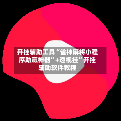 开挂辅助工具“雀神麻将小程序助赢神器”+透视挂”开挂辅助软件教程-第1张图片