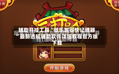 辅助开挂工具“微乐跑得快记牌器”最新透视辅助软件详细教程官方版下载-第1张图片