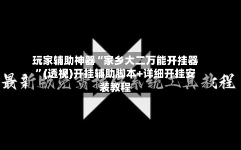 玩家辅助神器“家乡大二万能开挂器”(透视)开挂辅助脚本+详细开挂安装教程-第1张图片