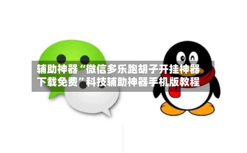 辅助神器“微信多乐跑胡子开挂神器下载免费”科技辅助神器手机版教程-第1张图片