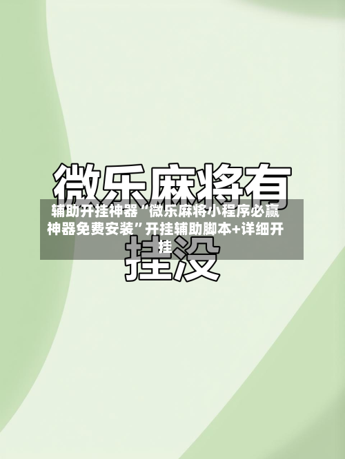 辅助开挂神器“微乐麻将小程序必赢神器免费安装”开挂辅助脚本+详细开挂-第1张图片