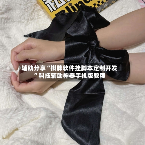 辅助分享“棋牌软件挂脚本定制开发	”科技辅助神器手机版教程-第1张图片