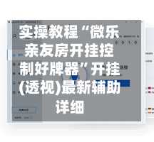 实操教程“微乐亲友房开挂控制好牌器	”开挂(透视)最新辅助详细-第1张图片