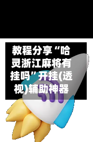 教程分享“哈灵浙江麻将有挂吗”开挂(透视)辅助神器-第1张图片