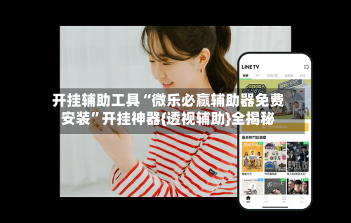开挂辅助工具“微乐必赢辅助器免费安装	”开挂神器{透视辅助}全揭秘-第1张图片