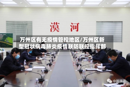 万州区有无疫情管控地区/万州区新型冠状病毒肺炎疫情联防联控指挥部-第1张图片